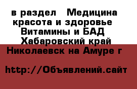  в раздел : Медицина, красота и здоровье » Витамины и БАД . Хабаровский край,Николаевск-на-Амуре г.